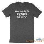 never give up on your dreams keep sleeping shirt funny morning sleep dream memes 2.jpg