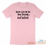 never give up on your dreams keep sleeping shirt funny morning sleep dream memes 4.jpg