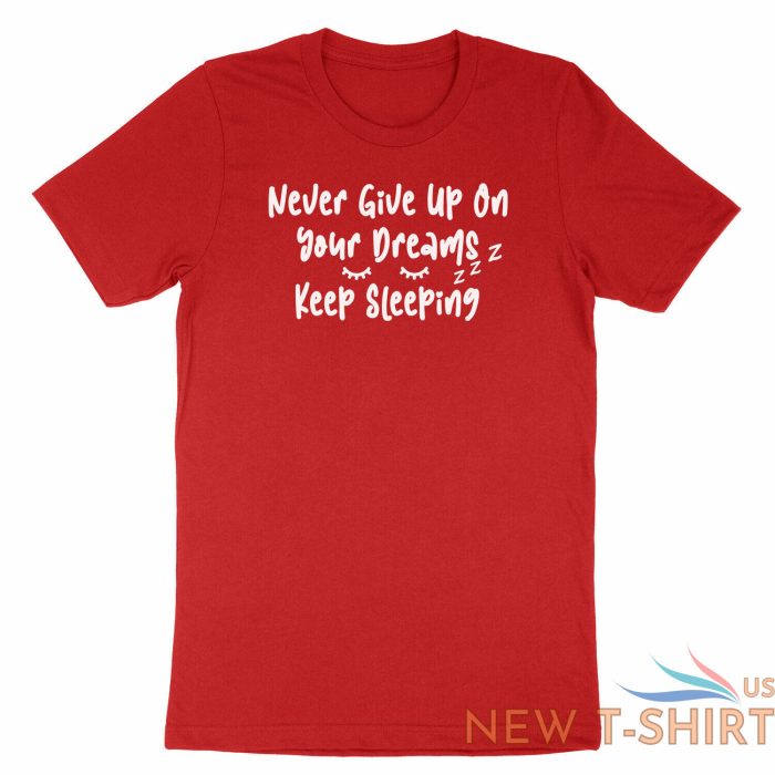 never give up on your dreams keep sleeping shirt funny morning sleep dream memes 7.jpg