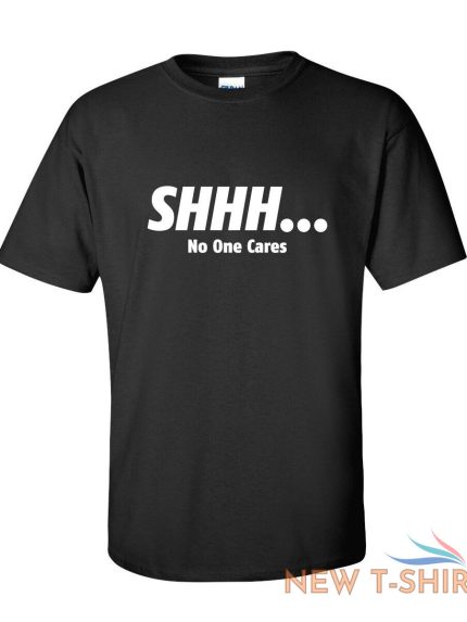 shhh no one cares sarcastic novelty funny t shirts 0.jpg