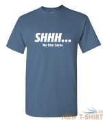 shhh no one cares sarcastic novelty funny t shirts 3.jpg