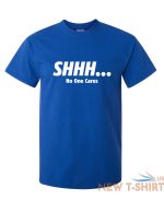 shhh no one cares sarcastic novelty funny t shirts 8.jpg