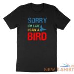 sorry im late i saw a bird t shirt bird lover shirt cute birding gift funny tee 0.jpg