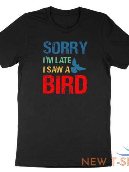 sorry im late i saw a bird t shirt bird lover shirt cute birding gift funny tee 0.jpg
