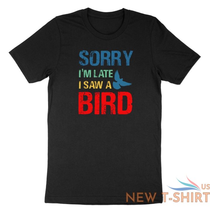 sorry im late i saw a bird t shirt bird lover shirt cute birding gift funny tee 0.jpg