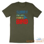 sorry im late i saw a bird t shirt bird lover shirt cute birding gift funny tee 1.jpg