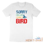 sorry im late i saw a bird t shirt bird lover shirt cute birding gift funny tee 2.jpg