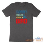 sorry im late i saw a bird t shirt bird lover shirt cute birding gift funny tee 3.jpg