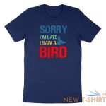 sorry im late i saw a bird t shirt bird lover shirt cute birding gift funny tee 4.jpg