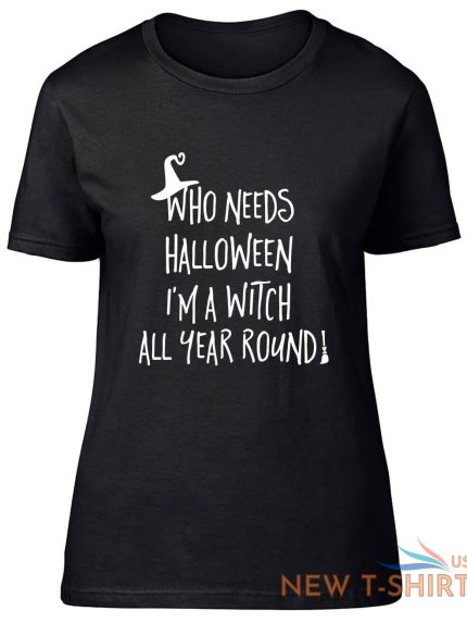 who needs halloween when i m a witch all year fitted womens ladies t shirt 0.jpg