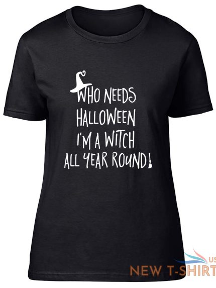 who needs halloween when i m a witch all year fitted womens ladies t shirt 1.jpg
