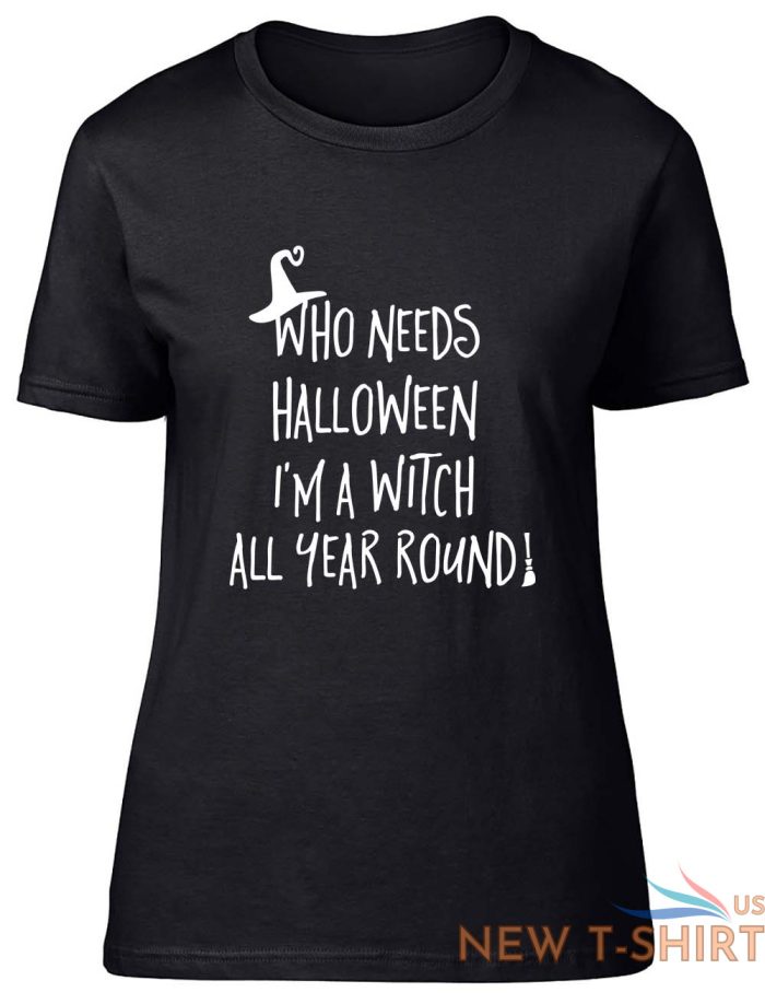 who needs halloween when i m a witch all year fitted womens ladies t shirt 1.jpg