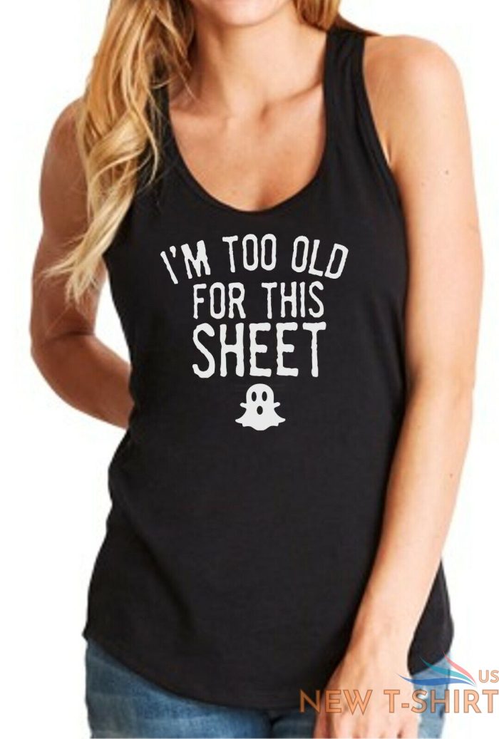 womens tank top i m too old for this sheet t shirt cute halloween fall t shirt 0.jpg