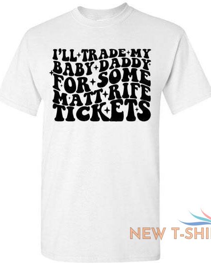 i ll trade my baby daddy for some matt rife tickets funny graphic tee shirt top 1.jpg