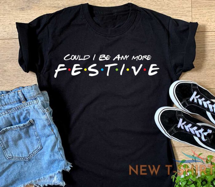 ladies could i be any more festive t shirt funny friends christmas xmas gift top 0.jpg