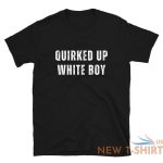 quirked up white boy shirt funny trending meme t shirt 1.jpg